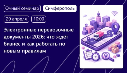 Очный семинар: «Электронные перевозочные документы 2026: что ждёт бизнес и как работать по новым правилам» 